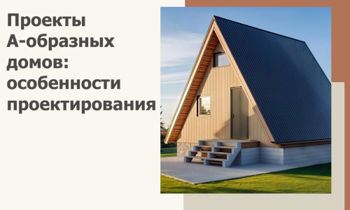Проекты А-образных домов: особенности проектирования и строительства в Славгороде